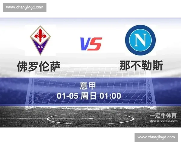 意甲焦点对决那不勒斯主场迎战佛罗伦萨胜负悬念解析全景前瞻深度剖析 意甲焦点对决那不勒斯主场迎战佛罗伦萨胜负悬念解析全景前瞻深度剖析